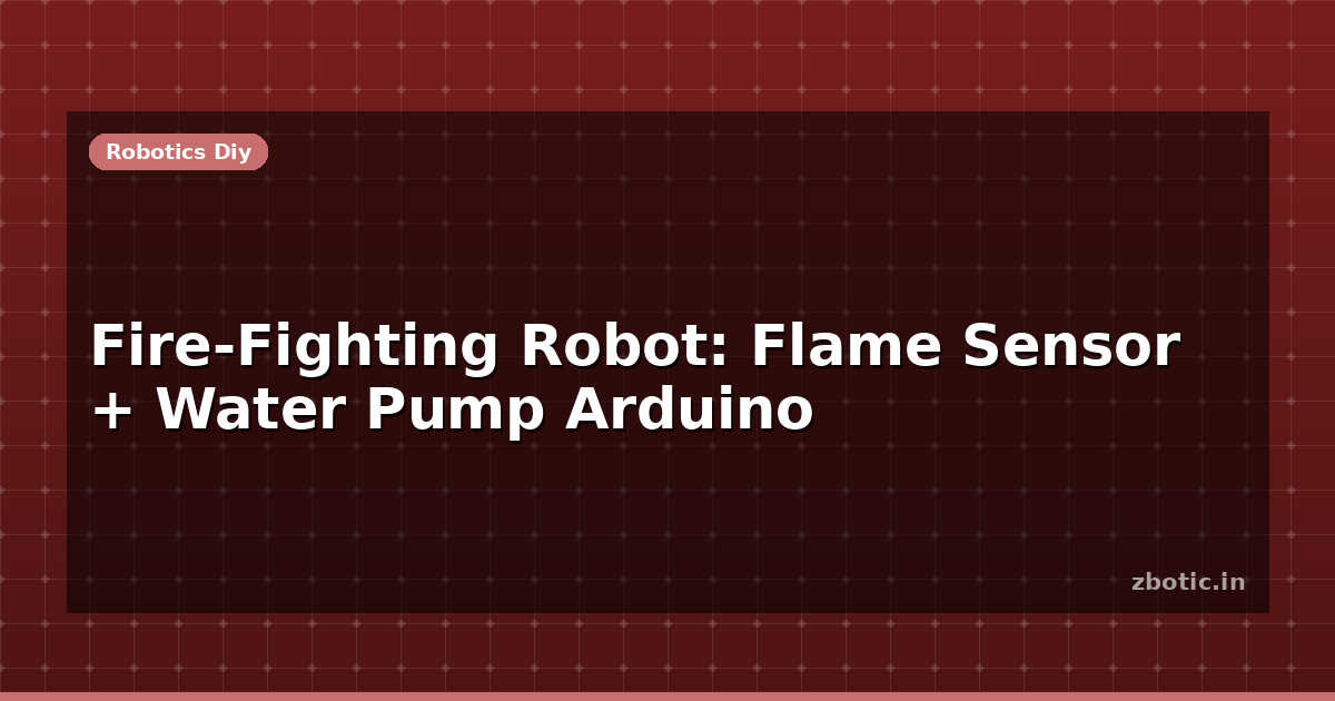 Fire-Fighting Robot: Flame Sensor + Water Pump Arduino - Zbotic