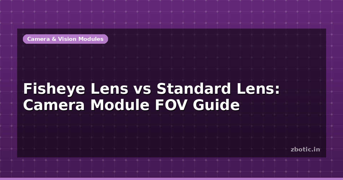 Camera Module Fov Fisheye Lens vs Standard Lens: Camera Module FOV Guide - Zbotic