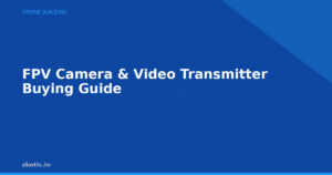 FPV Camera & Video Transmitter Buying Guide