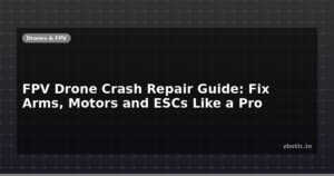 FPV Drone Crash Repair Guide: Fix Arms, Motors and ESCs Like a Pro