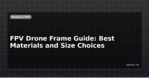 FPV Drone Frame Guide: Best Materials and Size Choices