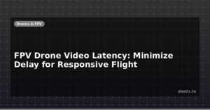FPV Drone Video Latency: Minimize Delay for Responsive Flight