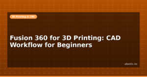 Fusion 360 for 3D Printing: CAD Workflow for Beginners
