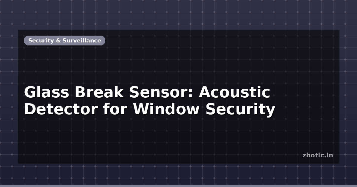 Glass Break Sensor: Acoustic Detector for Window Security - Zbotic