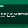 blog gnss u blox m10 centimeter gps for outdoor robots 596672