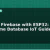 blog google firebase with esp32 real time database iot guide 595494