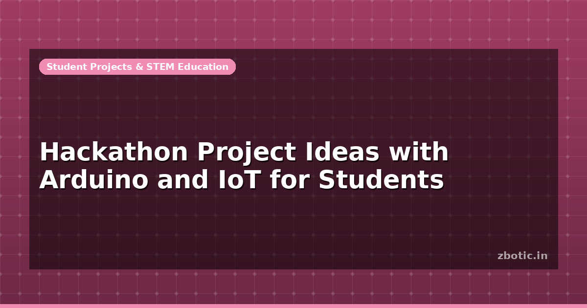 Hackathon Project Ideas with Arduino and IoT for Students - Zbotic