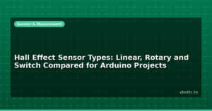 Hall Effect Sensor Types: Linear, Rotary and Switch Compared for Arduino Projects