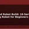 blog hexapod robot build 18 servo walking robot for beginners 597852