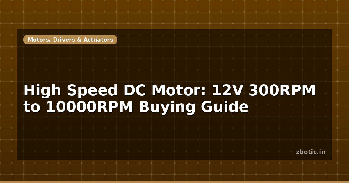 High Speed DC Motor: 12V 300RPM to 10000RPM Buying Guide - Zbotic