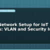 blog home network setup for iot devices vlan and security india 598276