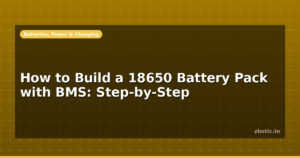 How to Build a 18650 Battery Pack with BMS: Step-by-Step