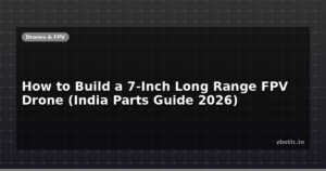 How to Build a 7-Inch Long Range FPV Drone (India Parts Guide 2026)