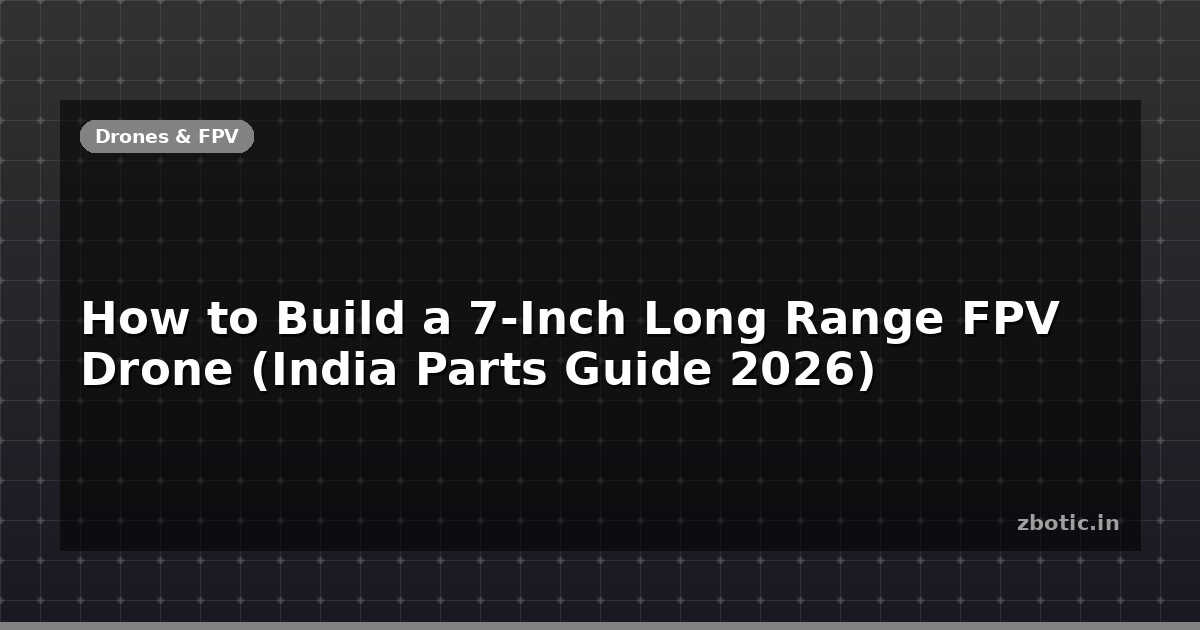 How to Build a 7-Inch Long Range FPV Drone (India Parts - Zbotic