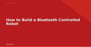 How to Build a Bluetooth Controlled Robot