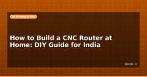 How to Build a CNC Router at Home: DIY Guide for India
