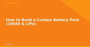 How to Build a Custom Battery Pack (18650 & LiPo)
