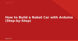 How to Build a Robot Car with Arduino (Step-by-Step)