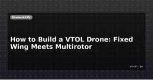 How to Build a VTOL Drone: Fixed Wing Meets Multirotor