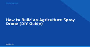 How to Build an Agriculture Spray Drone (DIY Guide)