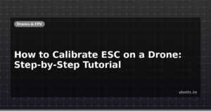 How to Calibrate ESC on a Drone: Step-by-Step Tutorial