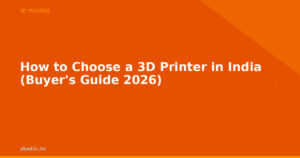How to Choose a 3D Printer in India (Buyer’s Guide 2026)