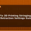blog how to fix 3d printing stringing oozing retraction settings guide 596066