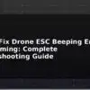 blog how to fix drone esc beeping errors after arming complete troubleshooting guide 596061