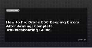 How to Fix Drone ESC Beeping Errors After Arming: Complete Troubleshooting Guide