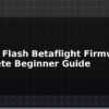 blog how to flash betaflight firmware complete beginner guide 595909