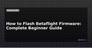 How to Flash Betaflight Firmware: Complete Beginner Guide