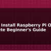 blog how to install raspberry pi os complete beginners guide 594968