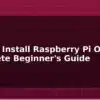 blog how to install raspberry pi os complete beginners guide 594968
