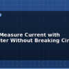 blog how to measure current with multimeter without breaking circuit 599693