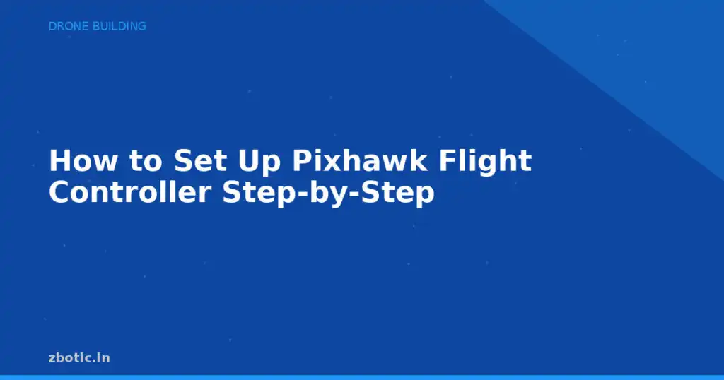 Blog How To Set Up Pixhawk Flight Controller Step By Step 594616 Large.jpg