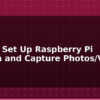 blog how to set up raspberry pi camera and capture photos video 595213