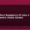 blog how to turn raspberry pi into a kodi media centre india guide 595099