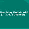 blog how to use relay module with arduino 1 2 4 8 channel 594480