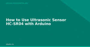 How to Use Ultrasonic Sensor HC-SR04 with Arduino