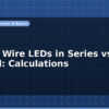 blog how to wire leds in series vs parallel calculations 596207