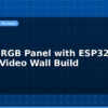 blog hub75 rgb panel with esp32 led matrix video wall build 597469