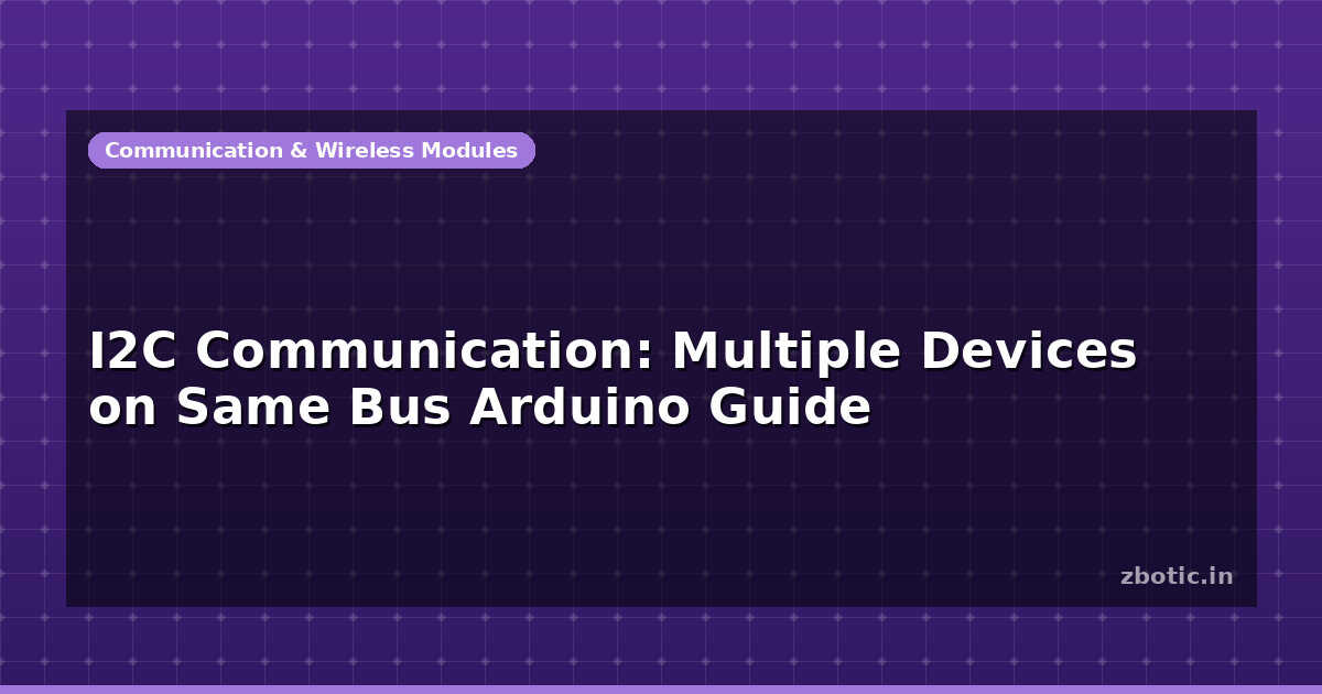 I2C Communication: Multiple Devices on Same Bus Arduino Guide - Zbotic