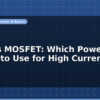 blog igbt vs mosfet which power switch to use for high current 597183