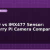 blog imx219 vs imx477 sensor raspberry pi camera comparison 599626