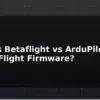 blog inav vs betaflight vs ardupilot which flight firmware 595675