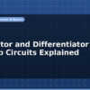 blog integrator and differentiator op amp circuits explained 597269