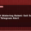 blog iot plant watering robot soil sensor pump telegram alert 599410