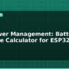 blog iot power management battery runtime calculator for esp32 595600