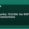 blog iot security tls ssl for esp32 mqtt connections 595576