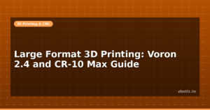 Large Format 3D Printing: Voron 2.4 and CR-10 Max Guide